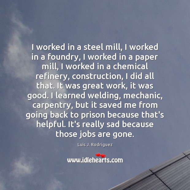 I worked in a steel mill, I worked in a foundry, I Luis J. Rodriguez Picture Quote