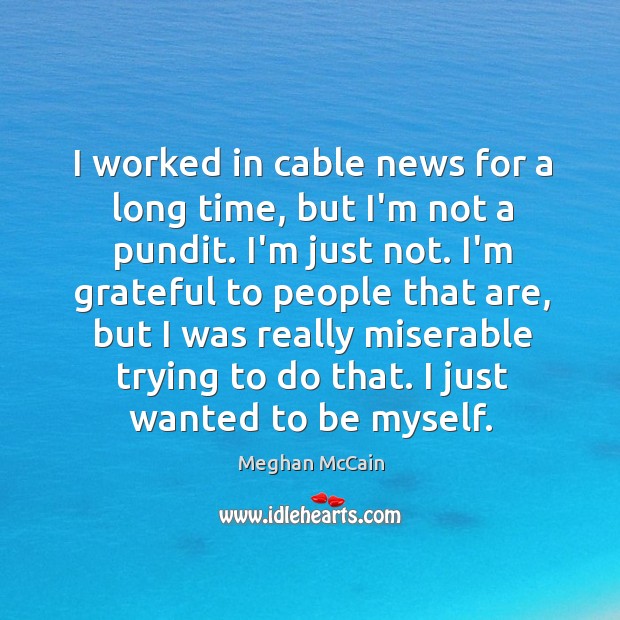 I worked in cable news for a long time, but I’m not Meghan McCain Picture Quote