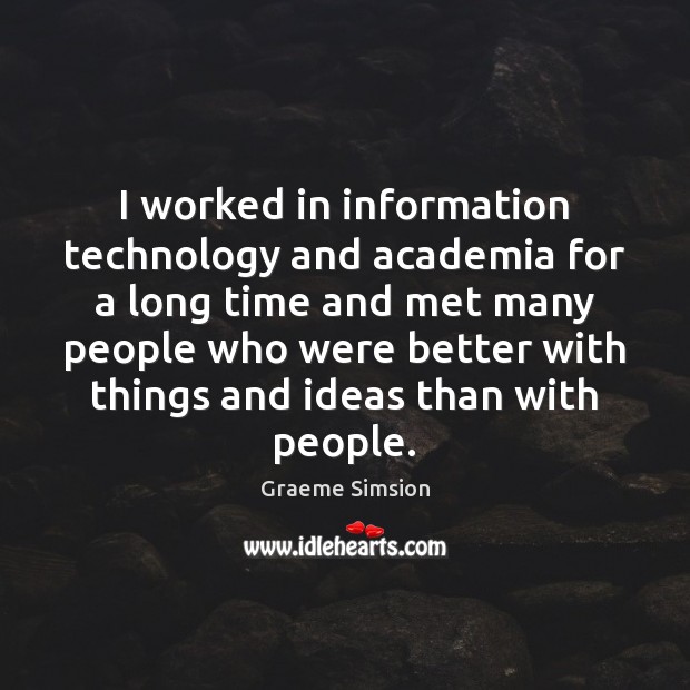 I worked in information technology and academia for a long time and Graeme Simsion Picture Quote
