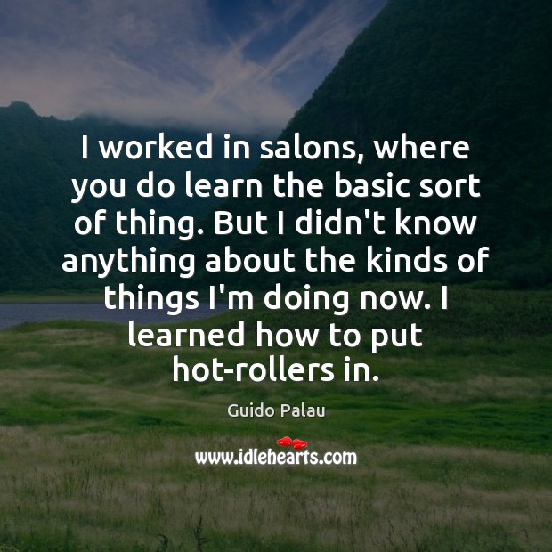 I worked in salons, where you do learn the basic sort of Guido Palau Picture Quote