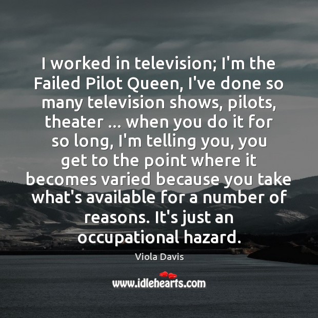 I worked in television; I’m the Failed Pilot Queen, I’ve done so Image