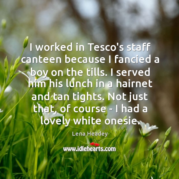 I worked in Tesco’s staff canteen because I fancied a boy on Image