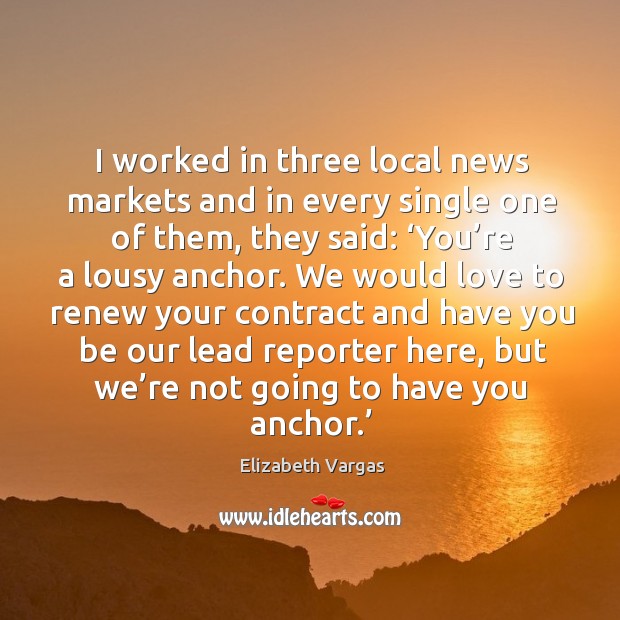I worked in three local news markets and in every single one of them, they said: Image