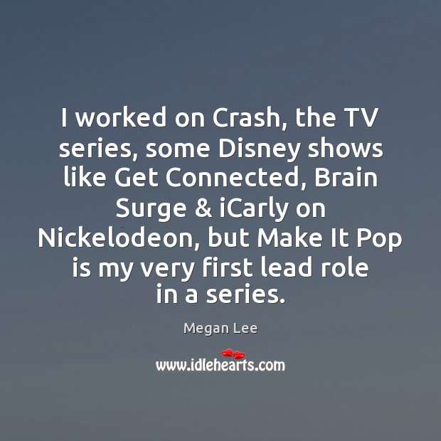 I worked on Crash, the TV series, some Disney shows like Get Megan Lee Picture Quote