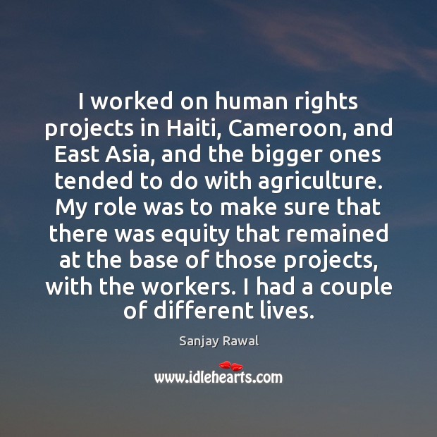 I worked on human rights projects in Haiti, Cameroon, and East Asia, Sanjay Rawal Picture Quote