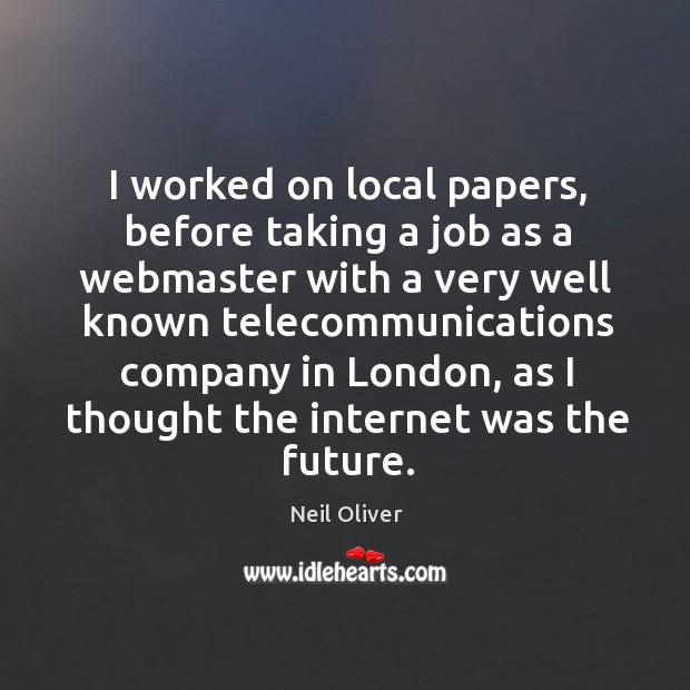 I worked on local papers, before taking a job as a webmaster Neil Oliver Picture Quote