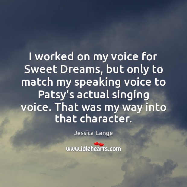 I worked on my voice for Sweet Dreams, but only to match Jessica Lange Picture Quote