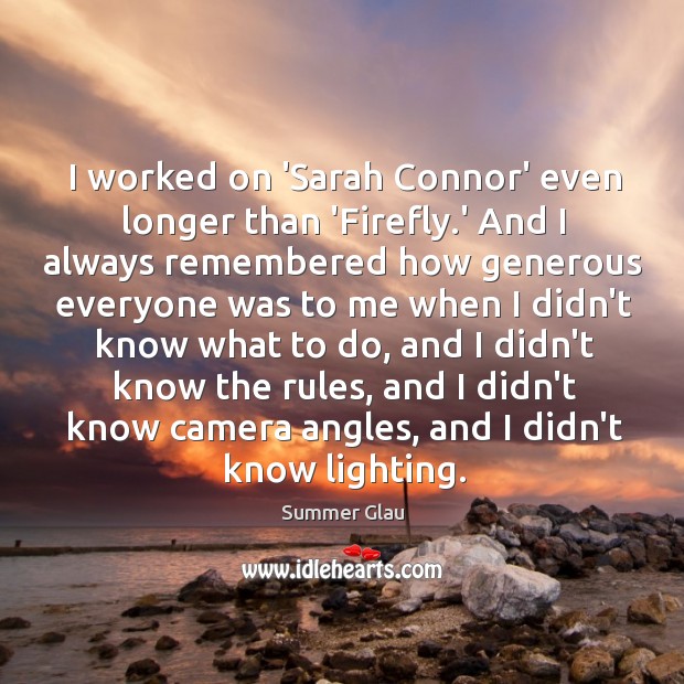 I worked on ‘Sarah Connor’ even longer than ‘Firefly.’ And I Summer Glau Picture Quote