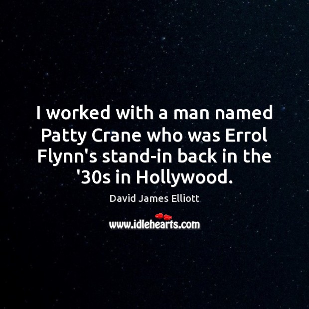 I worked with a man named Patty Crane who was Errol Flynn’s David James Elliott Picture Quote