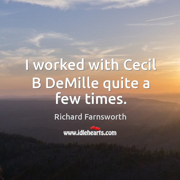 I worked with cecil b demille quite a few times. Richard Farnsworth Picture Quote