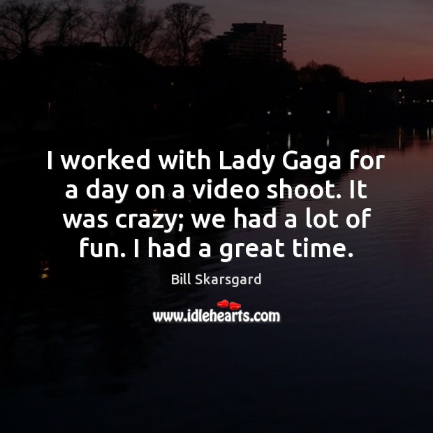 I worked with Lady Gaga for a day on a video shoot. Bill Skarsgard Picture Quote