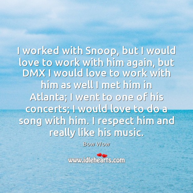 I worked with Snoop, but I would love to work with him Image