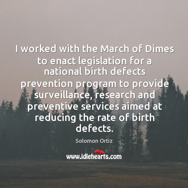 I worked with the march of dimes to enact legislation for a national birth defects prevention Solomon Ortiz Picture Quote
