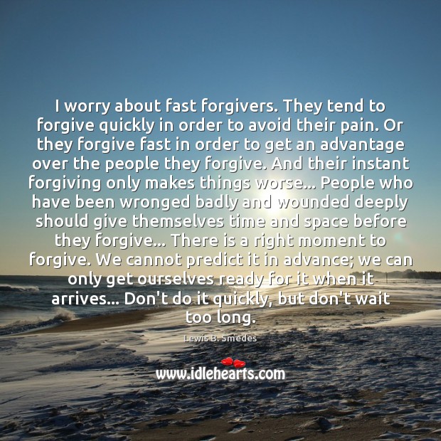 I worry about fast forgivers. They tend to forgive quickly in order Lewis B. Smedes Picture Quote