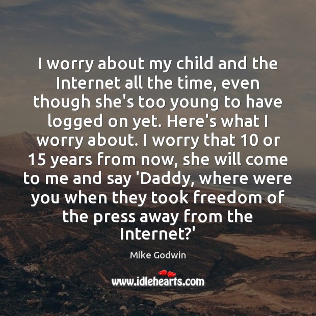 I worry about my child and the Internet all the time, even Mike Godwin Picture Quote