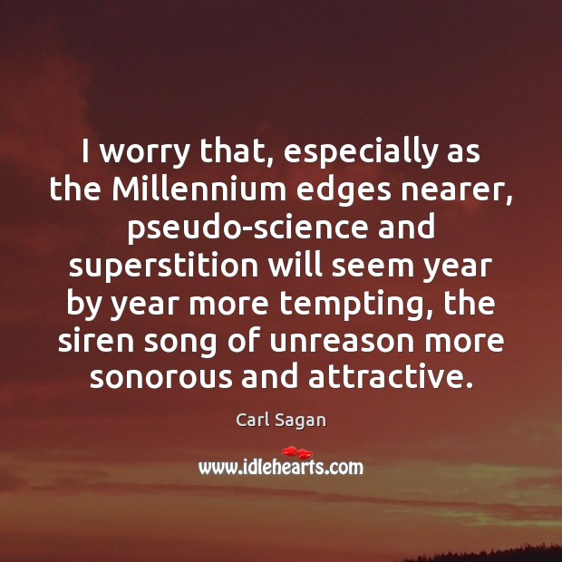 I worry that, especially as the Millennium edges nearer, pseudo-science and superstition Carl Sagan Picture Quote