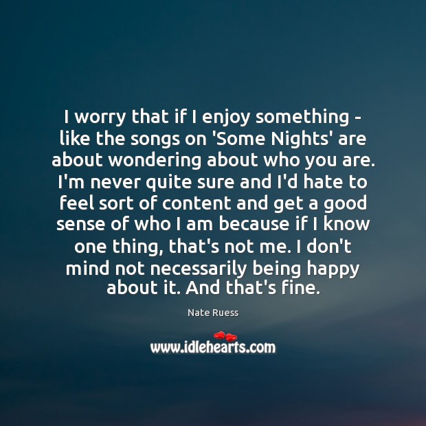 I worry that if I enjoy something – like the songs on Nate Ruess Picture Quote