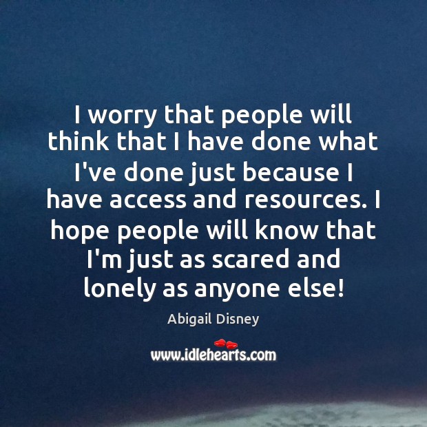 I worry that people will think that I have done what I’ve Abigail Disney Picture Quote
