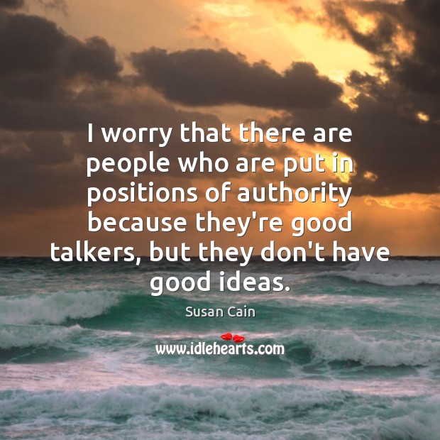 I worry that there are people who are put in positions of Susan Cain Picture Quote