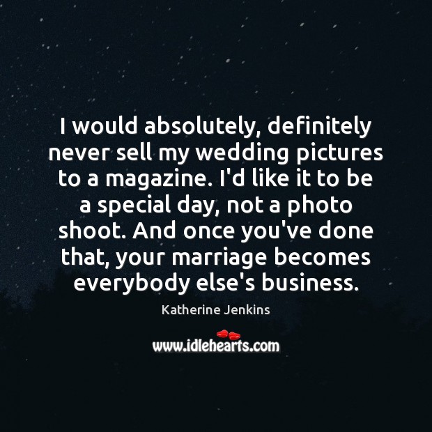 I would absolutely, definitely never sell my wedding pictures to a magazine. Image