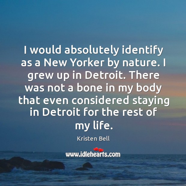 I would absolutely identify as a New Yorker by nature. I grew Kristen Bell Picture Quote