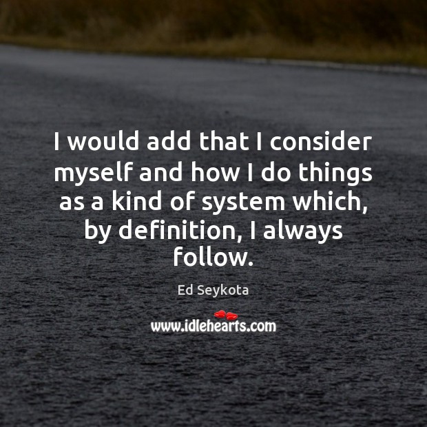 I would add that I consider myself and how I do things Ed Seykota Picture Quote
