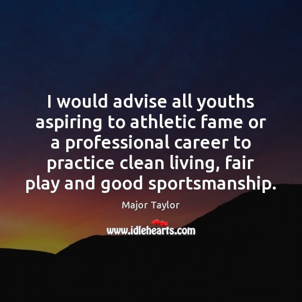I would advise all youths aspiring to athletic fame or a professional Major Taylor Picture Quote