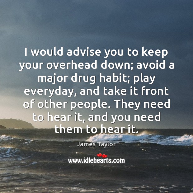 I would advise you to keep your overhead down; avoid a major 