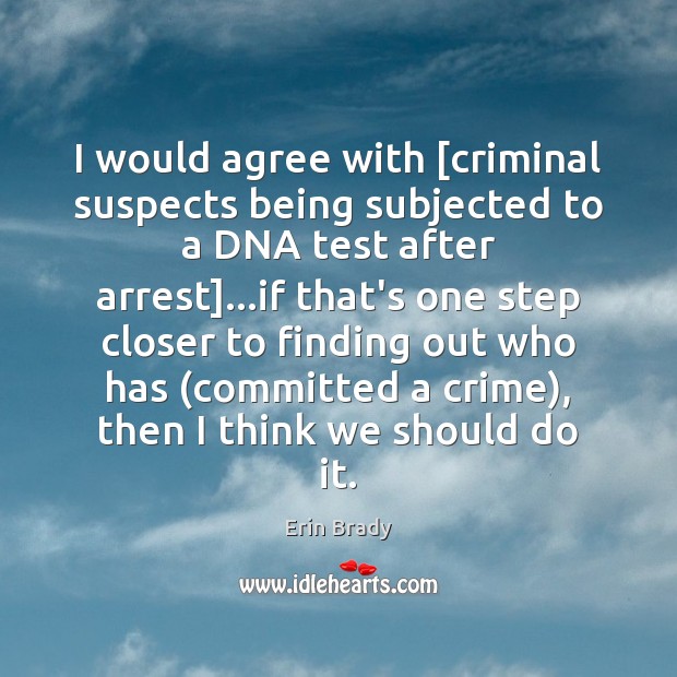 I would agree with [criminal suspects being subjected to a DNA test Image