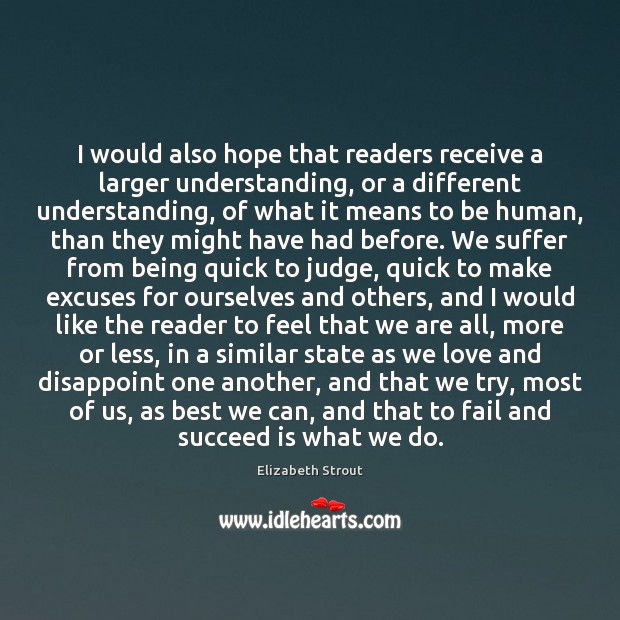 I would also hope that readers receive a larger understanding, or a Elizabeth Strout Picture Quote