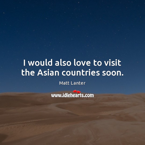 I would also love to visit the Asian countries soon. Image