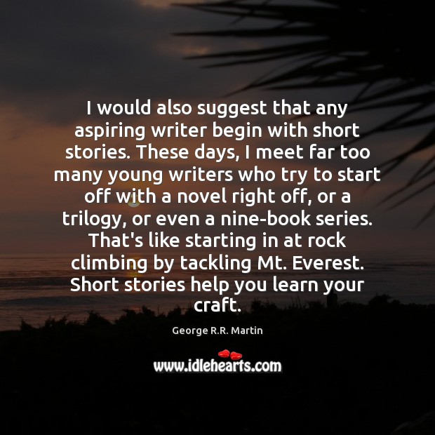 I would also suggest that any aspiring writer begin with short stories. George R.R. Martin Picture Quote