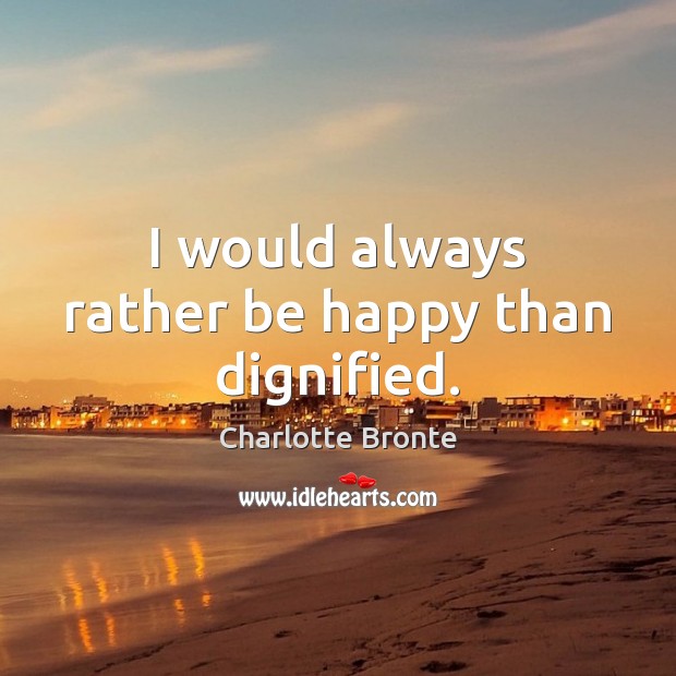I would always rather be happy than dignified. Image