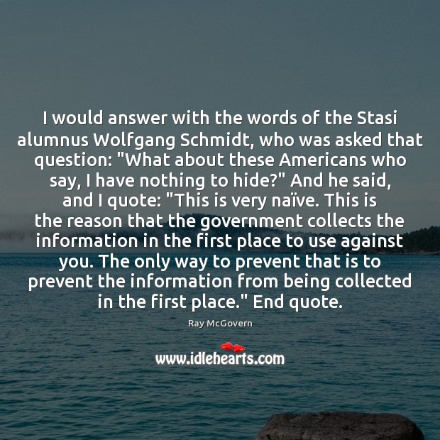 I would answer with the words of the Stasi alumnus Wolfgang Schmidt, Ray McGovern Picture Quote