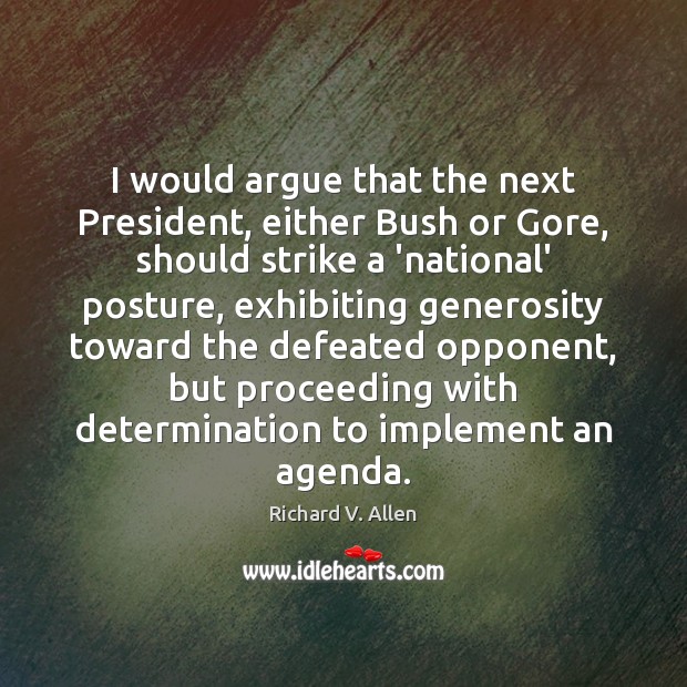 I would argue that the next President, either Bush or Gore, should Determination Quotes Image
