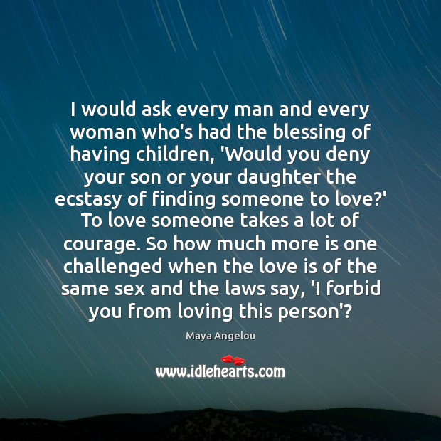 I would ask every man and every woman who’s had the blessing Love Someone Quotes Image