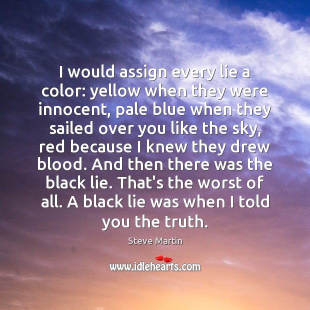 I would assign every lie a color: yellow when they were innocent, Steve Martin Picture Quote