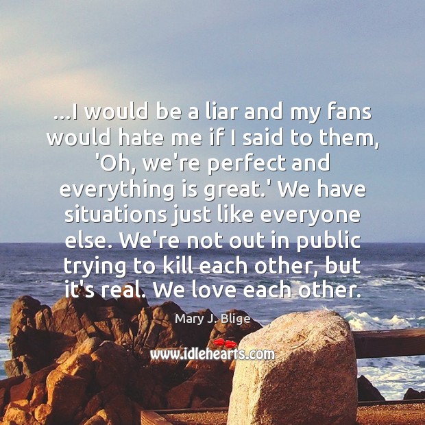 …I would be a liar and my fans would hate me if Mary J. Blige Picture Quote