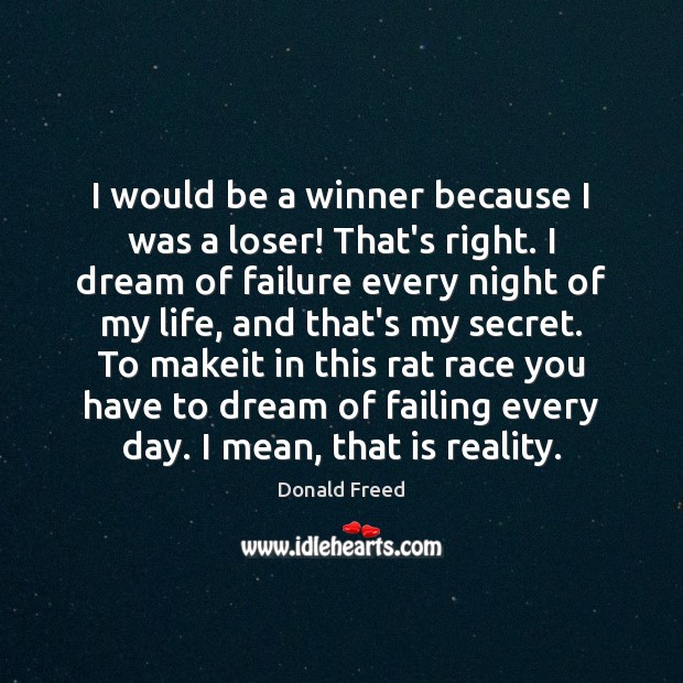I would be a winner because I was a loser! That’s right. Image