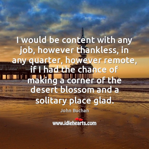 I would be content with any job, however thankless, in any quarter, John Buchan Picture Quote