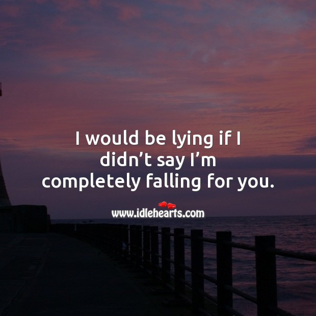 I would be lying if I didn’t say I’m completely falling for you. Falling in Love Quotes Image