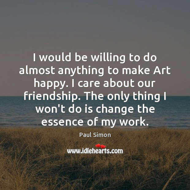 I would be willing to do almost anything to make Art happy. 