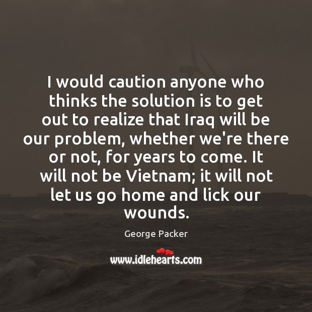 I would caution anyone who thinks the solution is to get out Solution Quotes Image