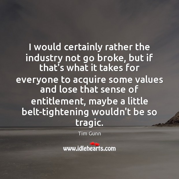 I would certainly rather the industry not go broke, but if that’s Tim Gunn Picture Quote