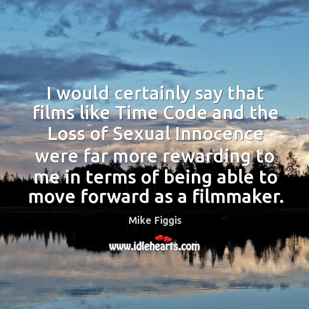 I would certainly say that films like time code and the loss of sexual innocence Mike Figgis Picture Quote