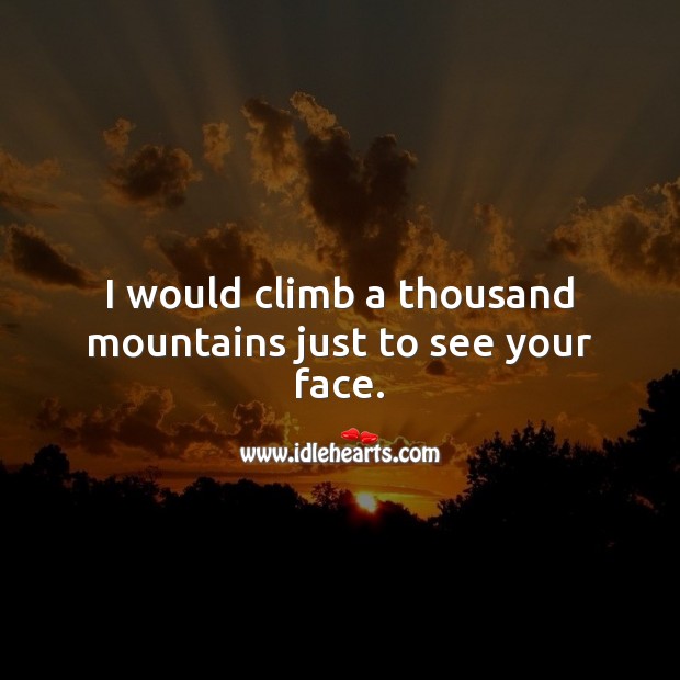 I would climb a thousand mountains just to see your face. Love Messages for Her Image