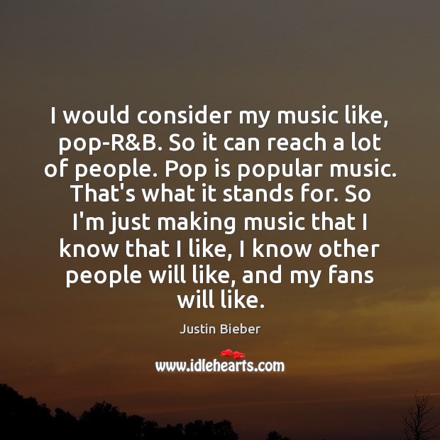 I would consider my music like, pop-R&B. So it can reach Justin Bieber Picture Quote