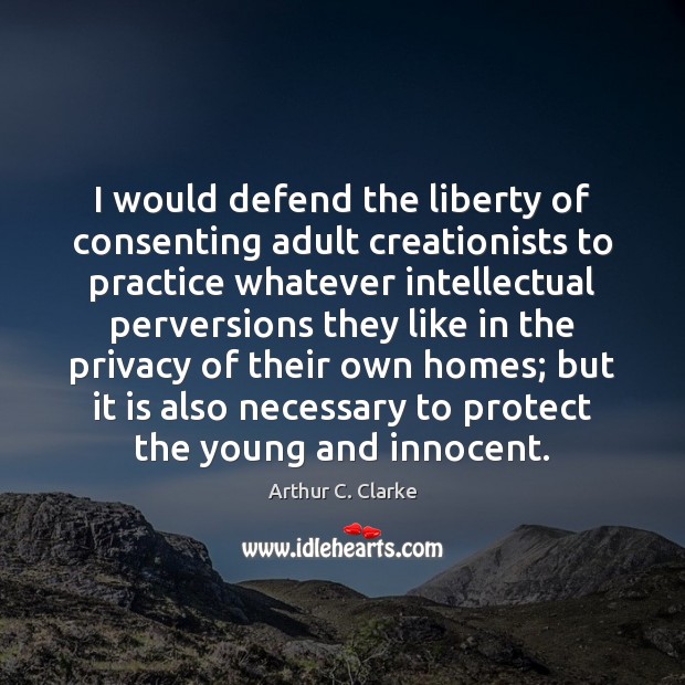 I would defend the liberty of consenting adult creationists to practice whatever Arthur C. Clarke Picture Quote