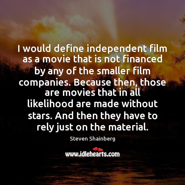 I would define independent film as a movie that is not financed Steven Shainberg Picture Quote