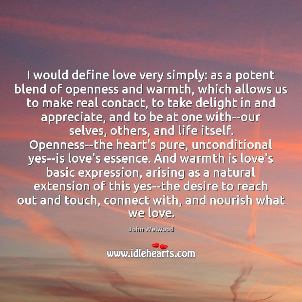 I would define love very simply: as a potent blend of openness John Welwood Picture Quote